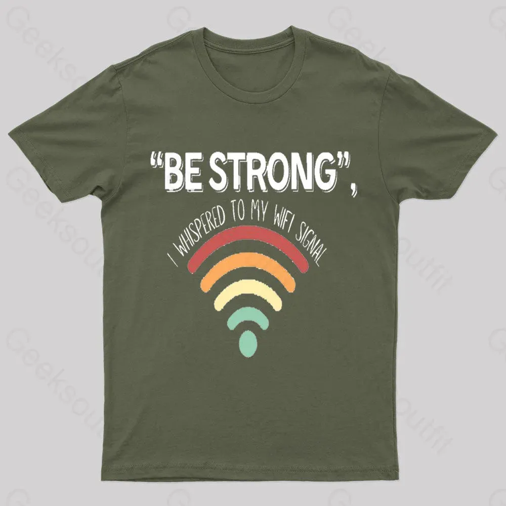 Be Strong I Whispered To My Wifi Signal Nerd T-Shirt