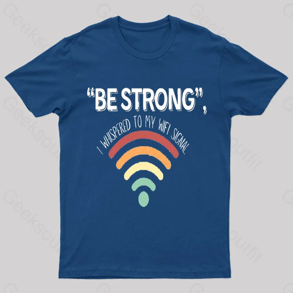 Be Strong I Whispered To My Wifi Signal Nerd T-Shirt