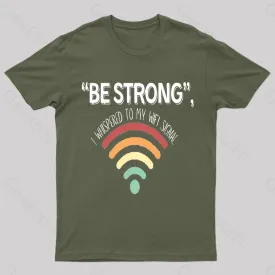 Be Strong I Whispered To My Wifi Signal Nerd T-Shirt