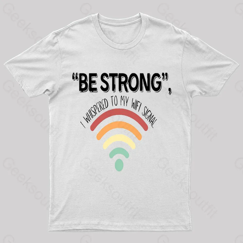 Be Strong I Whispered To My Wifi Signal Nerd T-Shirt