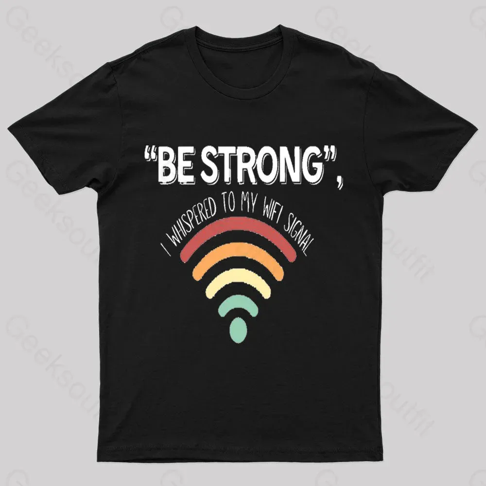 Be Strong I Whispered To My Wifi Signal Nerd T-Shirt